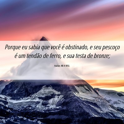 Picture 06 - Isaías 48:4 BSL - Porque eu sabia que você é obstinado, e seu - Bible Verse Picture