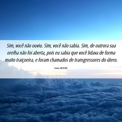 Picture 06 - Isaías 48:8 BSL - Sim, você não ouviu. Sim, você não sabia. - Bible Verse Picture