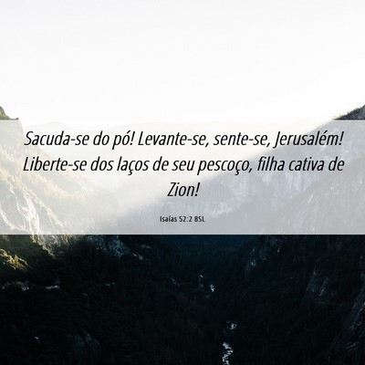 Picture 06 - Isaías 52:2 BSL - Sacuda-se do pó! Levante-se, sente-se, - Bible Verse Picture