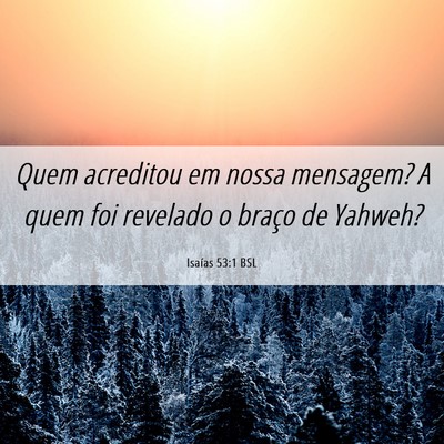Picture 06 - Isaías 53:1 BSL - Quem acreditou em nossa mensagem? A quem foi - Bible Verse Picture