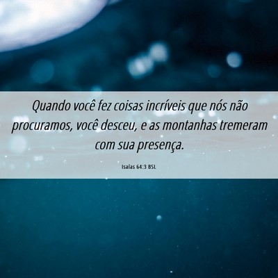 Picture 06 - Isaías 64:3 BSL - Quando você fez coisas incríveis que nós não - Bible Verse Picture