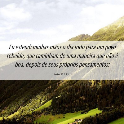 Picture 06 - Isaías 65:2 BSL - Eu estendi minhas mãos o dia todo para um povo - Bible Verse Picture