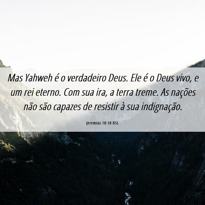 Picture 06 - Jeremias 10:10 BSL - Mas Yahweh é o verdadeiro Deus. Ele é o Deus - Bible Verse Picture