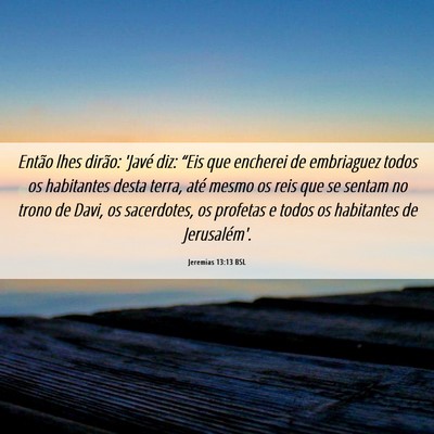 Picture 06 - Jeremias 13:13 BSL - Então lhes dirão: 'Javé diz: “Eis que - Bible Verse Picture
