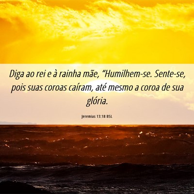 Picture 06 - Jeremias 13:18 BSL - Diga ao rei e à rainha mãe, “Humilhem-se. - Bible Verse Picture