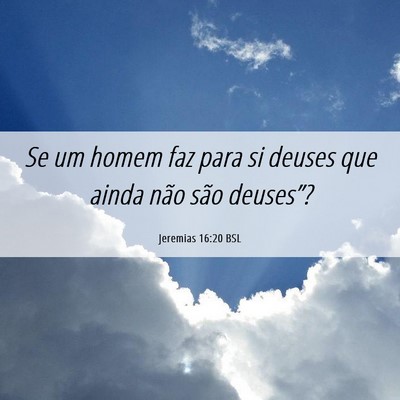 Picture 06 - Jeremias 16:20 BSL - Se um homem faz para si deuses que ainda não - Bible Verse Picture