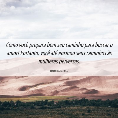 Picture 06 - Jeremias 2:33 BSL - Como você prepara bem seu caminho para buscar o - Bible Verse Picture