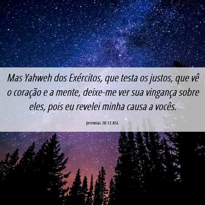 Picture 06 - Jeremias 20:12 BSL - Mas Yahweh dos Exércitos, que testa os justos, - Bible Verse Picture