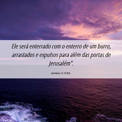 Picture 06 - Jeremias 22:19 BSL - Ele será enterrado com o enterro de um burro, - Bible Verse Picture
