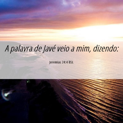Picture 06 - Jeremias 24:4 BSL - A palavra de Javé veio a mim, - Bible Verse Picture