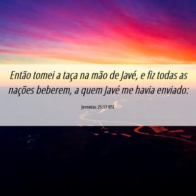 Picture 06 - Jeremias 25:17 BSL - Então tomei a taça na mão de Javé, e fiz - Bible Verse Picture