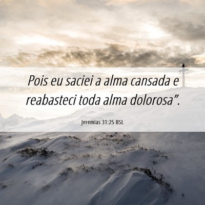 Picture 06 - Jeremias 31:25 BSL - Pois eu saciei a alma cansada e reabasteci toda - Bible Verse Picture