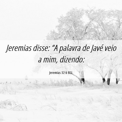 Picture 06 - Jeremias 32:6 BSL - Jeremias disse: “A palavra de Javé veio a mim, - Bible Verse Picture