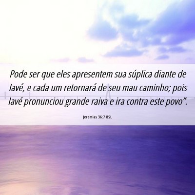 Picture 06 - Jeremias 36:7 BSL - Pode ser que eles apresentem sua súplica diante - Bible Verse Picture