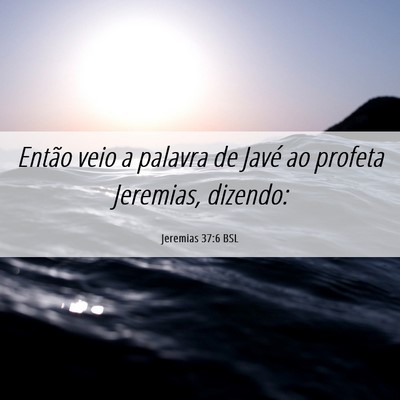 Picture 06 - Jeremias 37:6 BSL - Então veio a palavra de Javé ao profeta - Bible Verse Picture