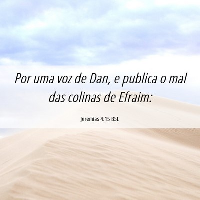 Picture 06 - Jeremias 4:15 BSL - Por uma voz de Dan, e publica o mal das colinas - Bible Verse Picture