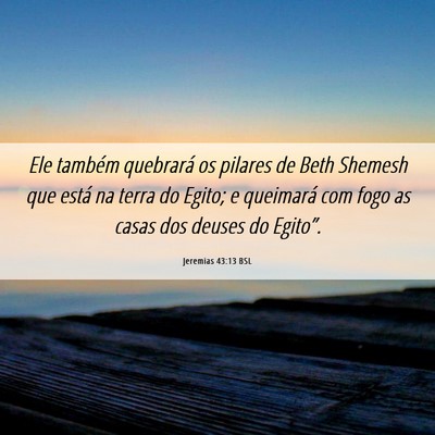 Picture 06 - Jeremias 43:13 BSL - Ele também quebrará os pilares de Beth Shemesh - Bible Verse Picture