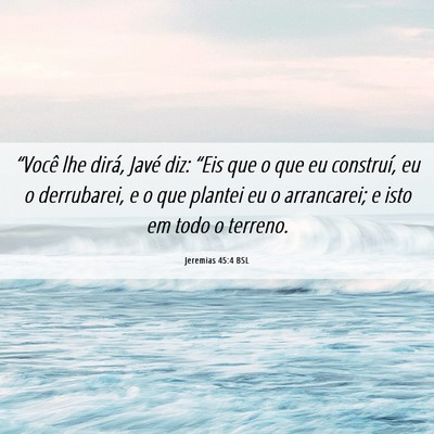 Picture 06 - Jeremias 45:4 BSL - “Você lhe dirá, Javé diz: “Eis que o que - Bible Verse Picture