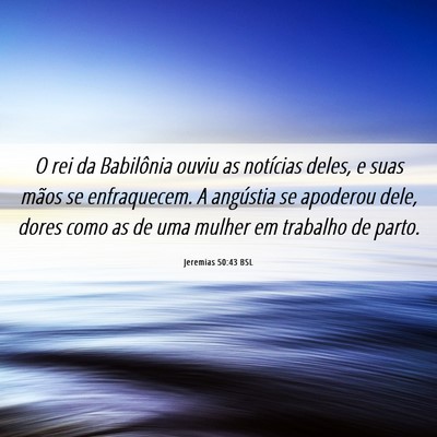 Picture 06 - Jeremias 50:43 BSL - O rei da Babilônia ouviu as notícias deles, e - Bible Verse Picture