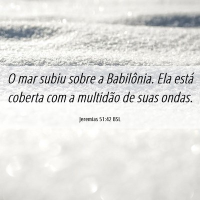 Picture 06 - Jeremias 51:42 BSL - O mar subiu sobre a Babilônia. Ela está coberta - Bible Verse Picture