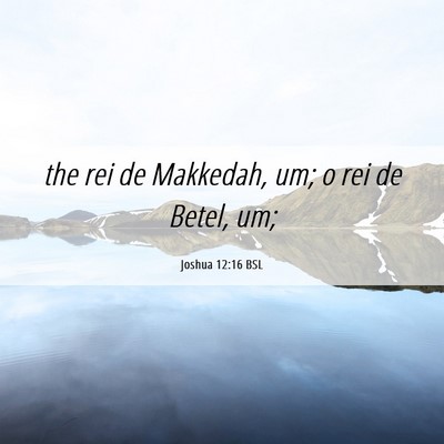 Picture 06 - Joshua 12:16 BSL - the rei de Makkedah, um; o rei de Betel, - Bible Verse Picture