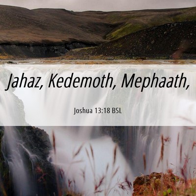 Picture 06 - Joshua 13:18 BSL - Jahaz, Kedemoth, - Bible Verse Picture