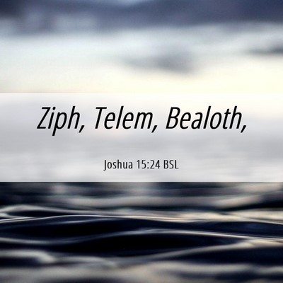 Picture 06 - Joshua 15:24 BSL - Ziph, Telem, - Bible Verse Picture