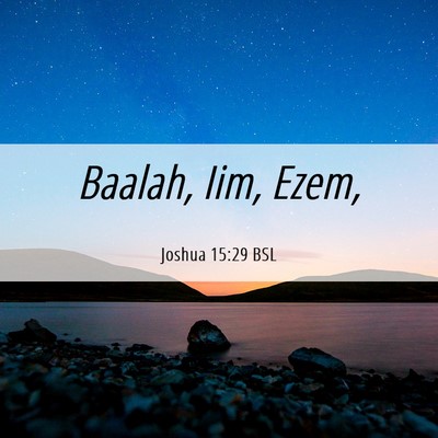 Picture 06 - Joshua 15:29 BSL - Baalah, Iim, - Bible Verse Picture
