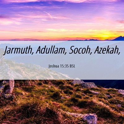 Picture 06 - Joshua 15:35 BSL - Jarmuth, Adullam, Socoh, - Bible Verse Picture