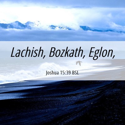Picture 06 - Joshua 15:39 BSL - Lachish, Bozkath, - Bible Verse Picture