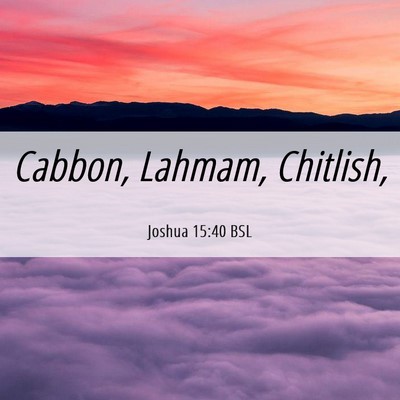 Picture 06 - Joshua 15:40 BSL - Cabbon, Lahmam, - Bible Verse Picture