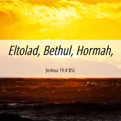 Picture 06 - Joshua 19:4 BSL - Eltolad, Bethul, - Bible Verse Picture