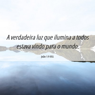 Picture 06 - João 1:9 BSL - A verdadeira luz que ilumina a todos estava vindo - Bible Verse Picture