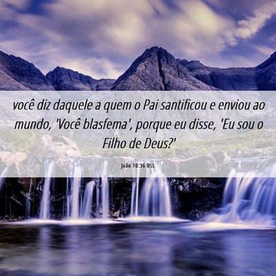Picture 06 - João 10:36 BSL - você diz daquele a quem o Pai santificou e - Bible Verse Picture