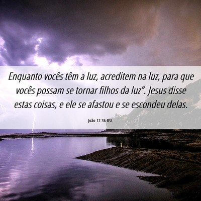 Picture 06 - João 12:36 BSL - Enquanto vocês têm a luz, acreditem na luz, - Bible Verse Picture