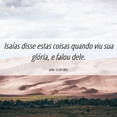 Picture 06 - João 12:41 BSL - Isaías disse estas coisas quando viu sua - Bible Verse Picture