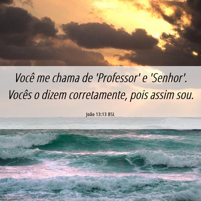 Picture 06 - João 13:13 BSL - Você me chama de 'Professor' e 'Senhor'. Vocês - Bible Verse Picture
