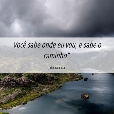 Picture 06 - João 14:4 BSL - Você sabe onde eu vou, e sabe o - Bible Verse Picture