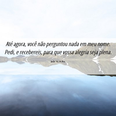 Picture 06 - João 16:24 BSL - Até agora, você não perguntou nada em meu - Bible Verse Picture