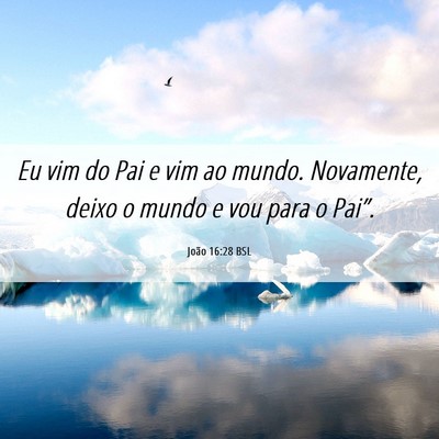 Picture 06 - João 16:28 BSL - Eu vim do Pai e vim ao mundo. Novamente, deixo o - Bible Verse Picture
