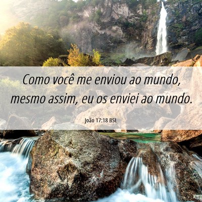 Picture 06 - João 17:18 BSL - Como você me enviou ao mundo, mesmo assim, eu os - Bible Verse Picture