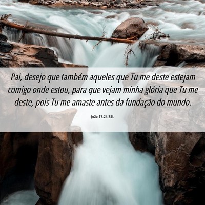 Picture 06 - João 17:24 BSL - Pai, desejo que também aqueles que Tu me deste - Bible Verse Picture