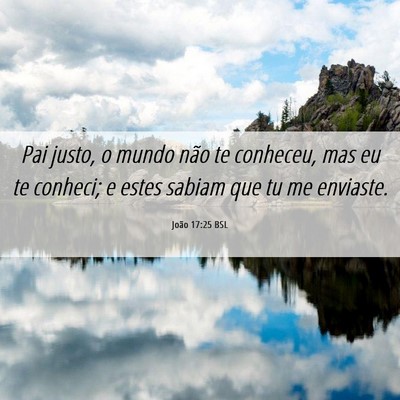 Picture 06 - João 17:25 BSL - Pai justo, o mundo não te conheceu, mas eu te - Bible Verse Picture