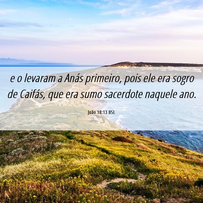 Picture 06 - João 18:13 BSL - e o levaram a Anás primeiro, pois ele era sogro - Bible Verse Picture