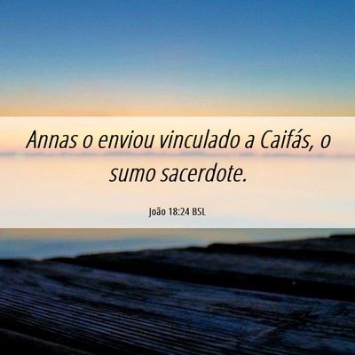 Picture 06 - João 18:24 BSL - Annas o enviou vinculado a Caifás, o sumo - Bible Verse Picture