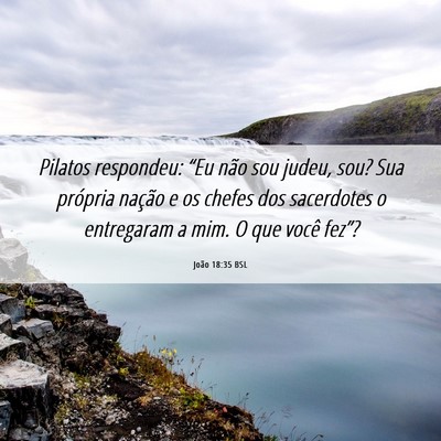 Picture 06 - João 18:35 BSL - Pilatos respondeu: “Eu não sou judeu, sou? Sua - Bible Verse Picture