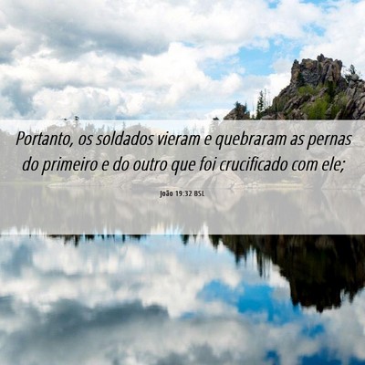 Picture 06 - João 19:32 BSL - Portanto, os soldados vieram e quebraram as - Bible Verse Picture