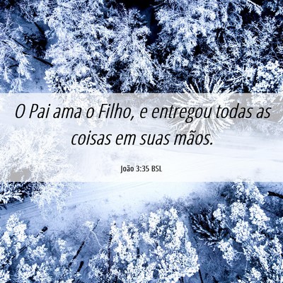 Picture 06 - João 3:35 BSL - O Pai ama o Filho, e entregou todas as coisas em - Bible Verse Picture