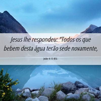 Picture 06 - João 4:13 BSL - Jesus lhe respondeu: “Todos os que bebem desta - Bible Verse Picture