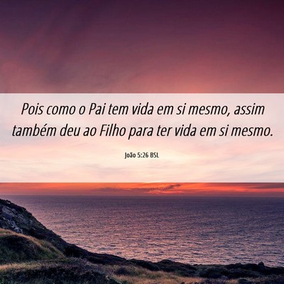 Picture 06 - João 5:26 BSL - Pois como o Pai tem vida em si mesmo, assim - Bible Verse Picture